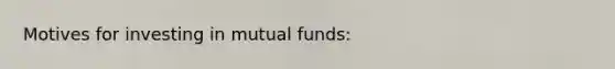 Motives for investing in mutual funds: