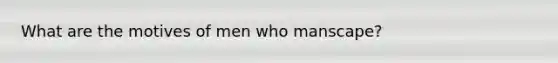 What are the motives of men who manscape?