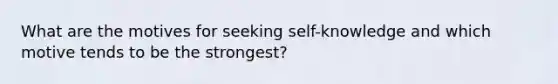 What are the motives for seeking self-knowledge and which motive tends to be the strongest?