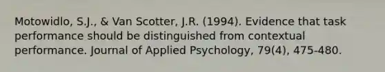 Motowidlo, S.J., & Van Scotter, J.R. (1994). Evidence that task performance should be distinguished from contextual performance. Journal of Applied Psychology, 79(4), 475-480.