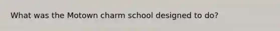What was the Motown charm school designed to do?