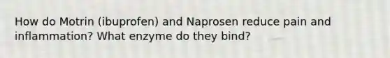 How do Motrin (ibuprofen) and Naprosen reduce pain and inflammation? What enzyme do they bind?