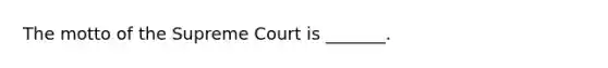 The motto of the Supreme Court is _______.