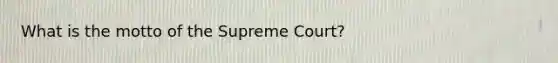 What is the motto of the Supreme Court?