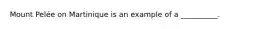 Mount Pelée on Martinique is an example of a __________.