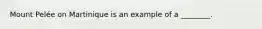 Mount Pelée on Martinique is an example of a ________.