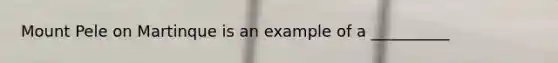 Mount Pele on Martinque is an example of a __________