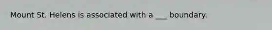 Mount St. Helens is associated with a ___ boundary.