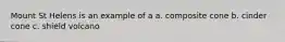 Mount St Helens is an example of a a. composite cone b. cinder cone c. shield volcano