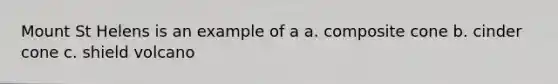 Mount St Helens is an example of a a. composite cone b. cinder cone c. <a href='https://www.questionai.com/knowledge/kGVu63l1uu-shield-volcano' class='anchor-knowledge'>shield volcano</a>