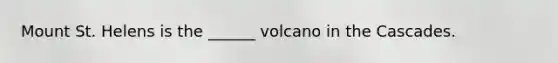 Mount St. Helens is the ______ volcano in the Cascades.