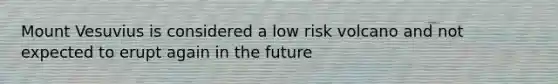 Mount Vesuvius is considered a low risk volcano and not expected to erupt again in the future