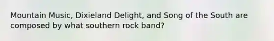 Mountain Music, Dixieland Delight, and Song of the South are composed by what southern rock band?