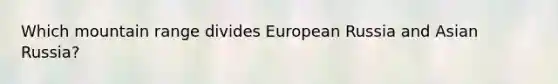 Which mountain range divides European Russia and Asian Russia?