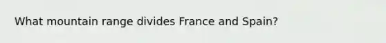 What mountain range divides France and Spain?