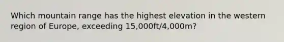 Which mountain range has the highest elevation in the western region of Europe, exceeding 15,000ft/4,000m?