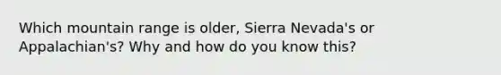 Which mountain range is older, Sierra Nevada's or Appalachian's? Why and how do you know this?