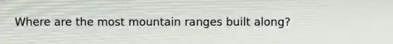 Where are the most mountain ranges built along?