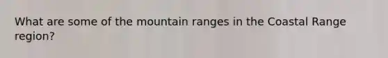 What are some of the mountain ranges in the Coastal Range region?