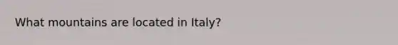 What mountains are located in Italy?