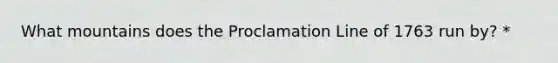 What mountains does the Proclamation Line of 1763 run by? *