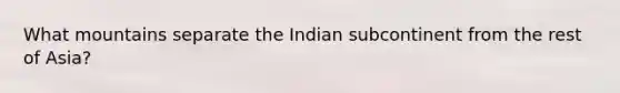 What mountains separate the Indian subcontinent from the rest of Asia?