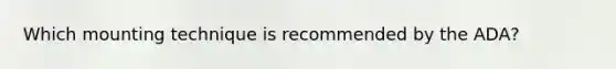 Which mounting technique is recommended by the ADA?