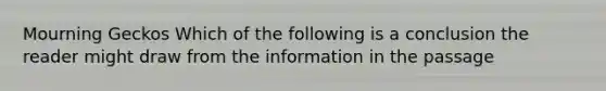 Mourning Geckos Which of the following is a conclusion the reader might draw from the information in the passage
