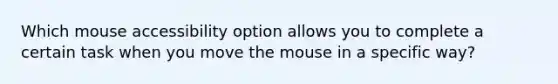 Which mouse accessibility option allows you to complete a certain task when you move the mouse in a specific way?