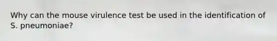 Why can the mouse virulence test be used in the identification of S. pneumoniae?