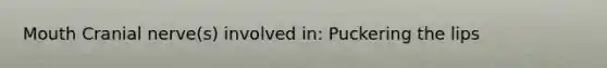 Mouth Cranial nerve(s) involved in: Puckering the lips