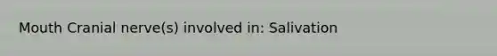 Mouth Cranial nerve(s) involved in: Salivation