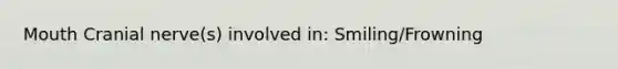 Mouth Cranial nerve(s) involved in: Smiling/Frowning