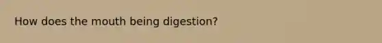 How does <a href='https://www.questionai.com/knowledge/krBoWYDU6j-the-mouth' class='anchor-knowledge'>the mouth</a> being digestion?