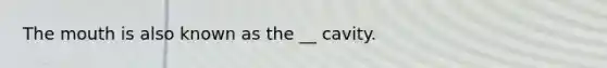 <a href='https://www.questionai.com/knowledge/krBoWYDU6j-the-mouth' class='anchor-knowledge'>the mouth</a> is also known as the __ cavity.