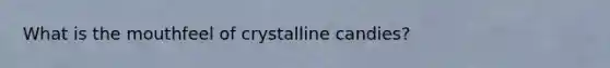 What is the mouthfeel of crystalline candies?