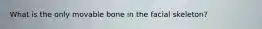 What is the only movable bone in the facial skeleton?