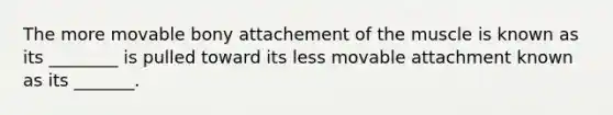 The more movable bony attachement of the muscle is known as its ________ is pulled toward its less movable attachment known as its _______.