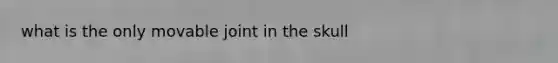 what is the only movable joint in the skull