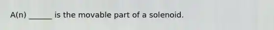 A(n) ______ is the movable part of a solenoid.