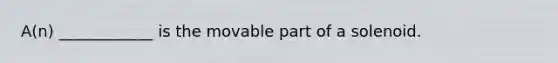 A(n) ____________ is the movable part of a solenoid.