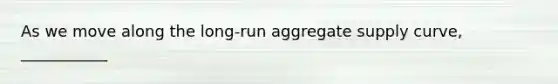 As we move along the long-run aggregate supply curve, ___________