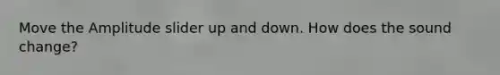 Move the Amplitude slider up and down. How does the sound change?