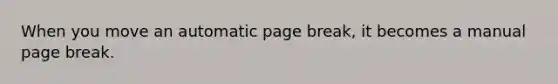 When you move an automatic page break, it becomes a manual page break.