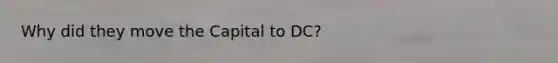 Why did they move the Capital to DC?