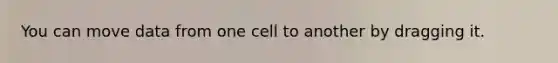 You can move data from one cell to another by dragging it.