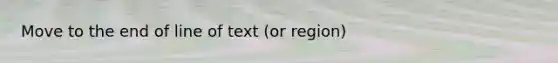 Move to the end of line of text (or region)