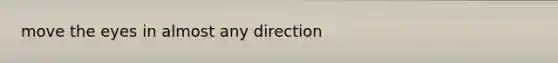 move the eyes in almost any direction