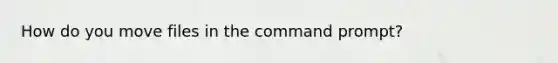 How do you move files in the command prompt?