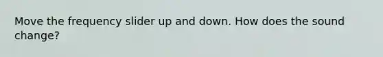 Move the frequency slider up and down. How does the sound change?